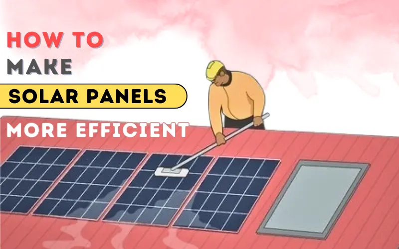 How to make a solar panels more efficient